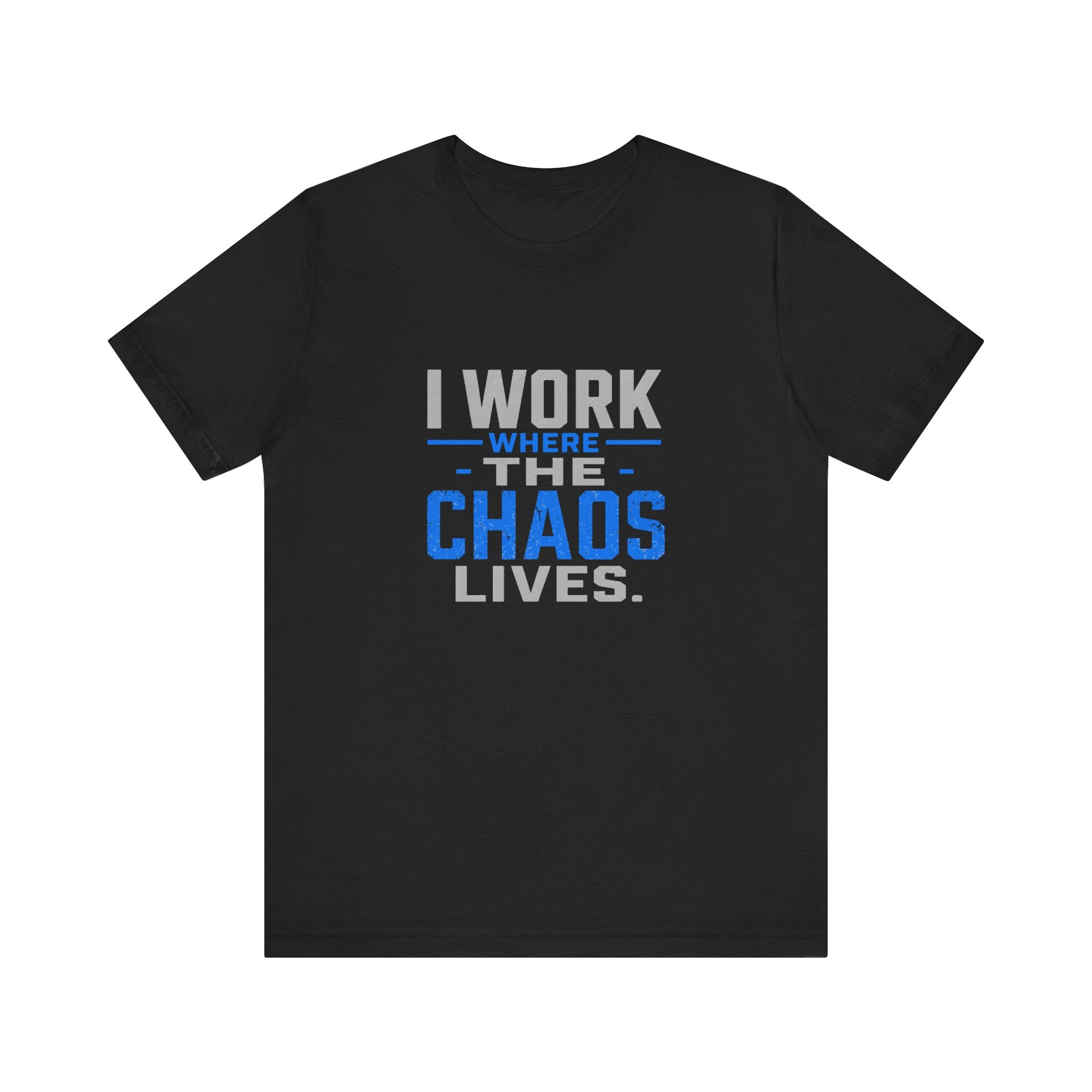 I Work Where Chaos Lives Tee