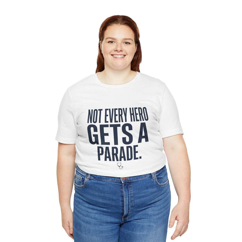 Not Every Hero Gets a Parade | Nurse Appreciation T-Shirt