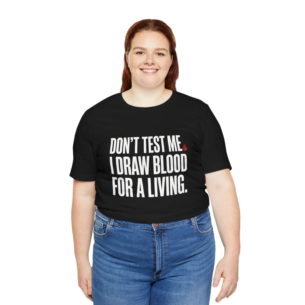 Don't Test Me. I Draw Blood for a Living | Nurse T-Shirt