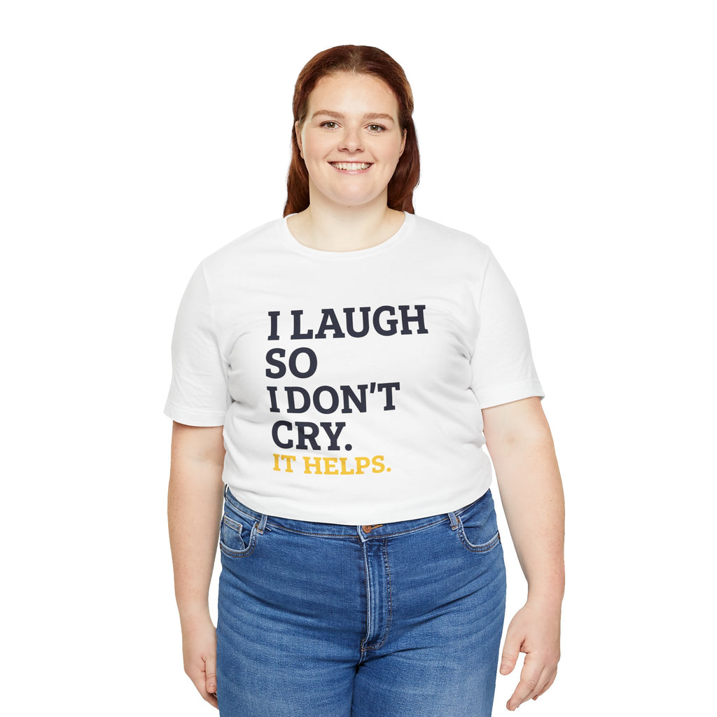 I Laugh So I Don't Cry. It Helps.