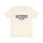 Sleep Deprived and Still Smarter Than You | Nurse T-Shirt