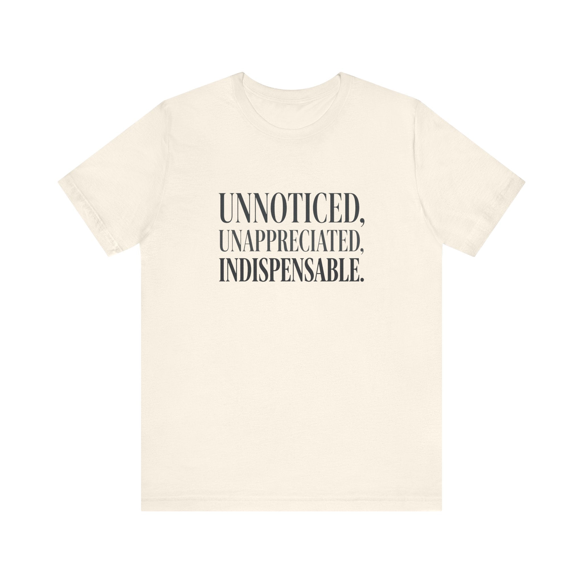 Unnoticed, Unappreciated, Indispensable.
