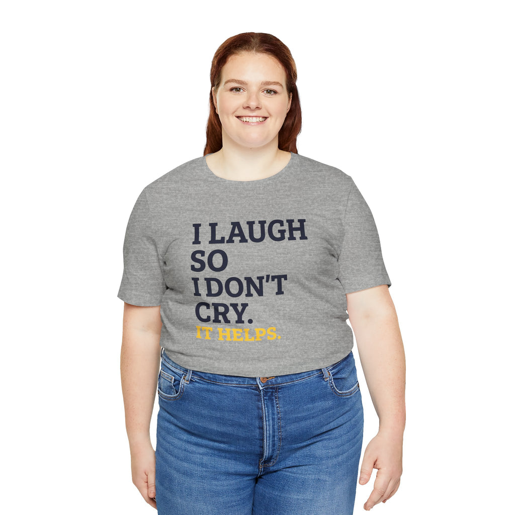 I Laugh So I Don't Cry. It Helps.