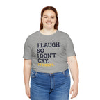 I Laugh So I Don't Cry. It Helps.