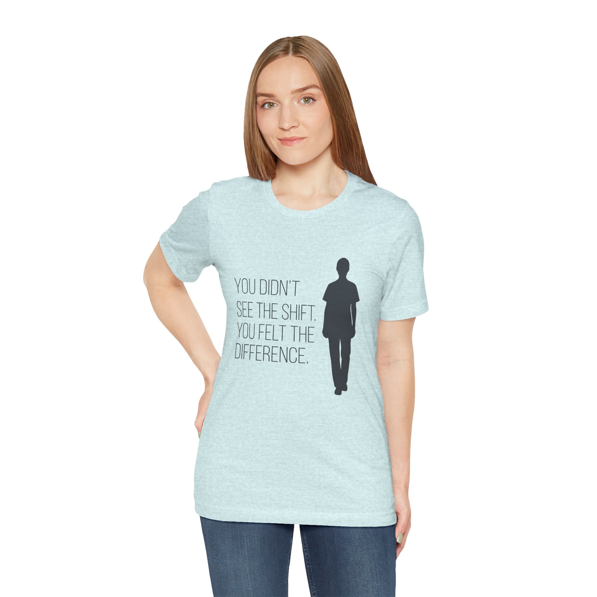 You Didn't See the Shift. You Felt the Difference. | Nurse T-Shirt