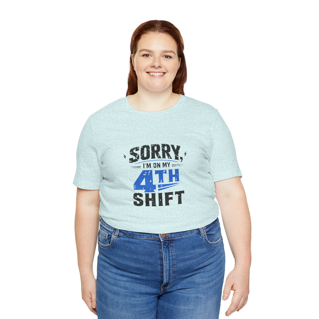 Sorry I'm On My 4th Shift Tee