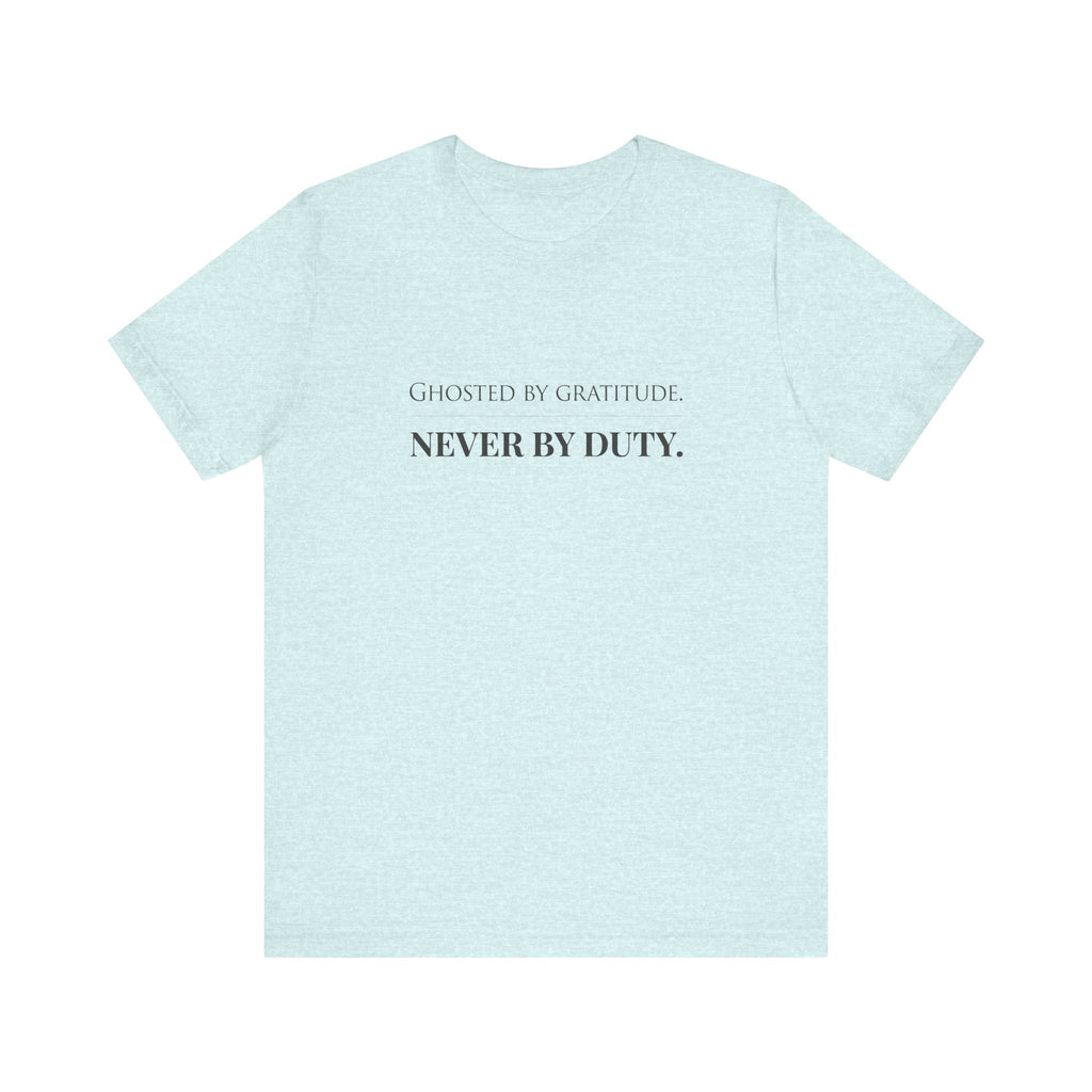 Ghosted by Gratitude. Never by Duty.
