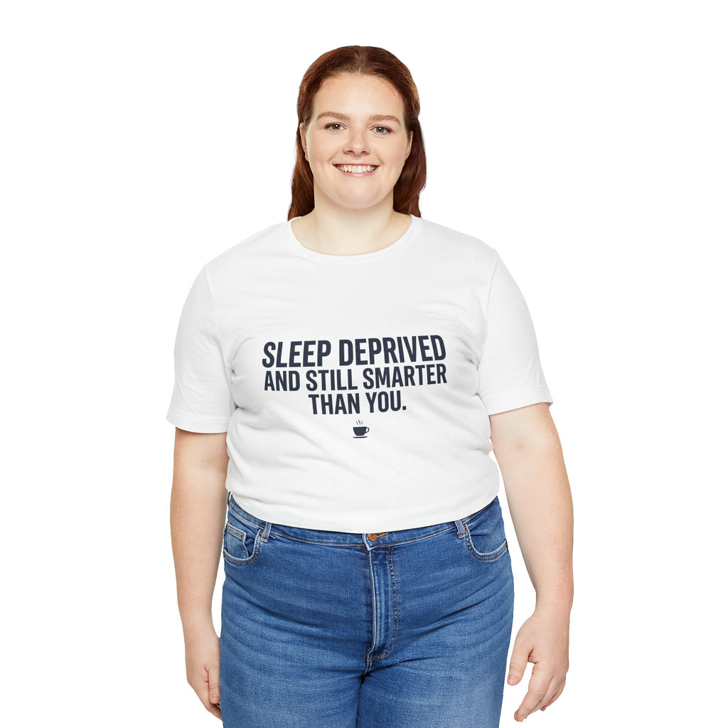 Sleep Deprived and Still Smarter Than You | Nurse T-Shirt