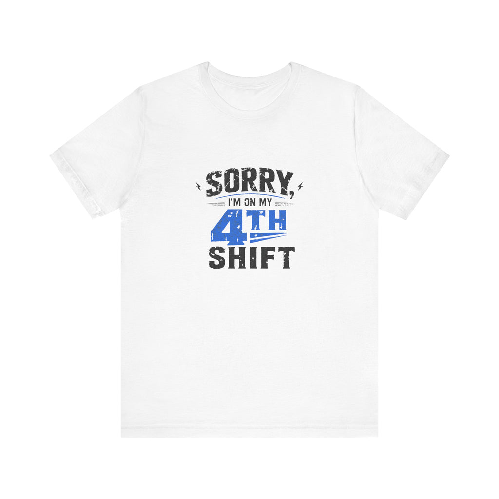 Sorry I'm On My 4th Shift Tee