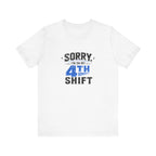 Sorry I'm On My 4th Shift Tee