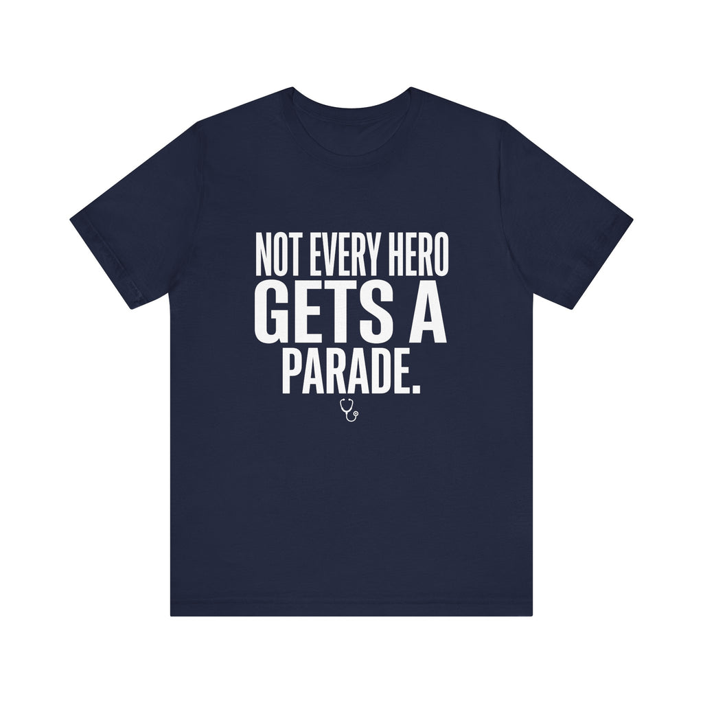 Not Every Hero Gets a Parade | Nurse Appreciation T-Shirt