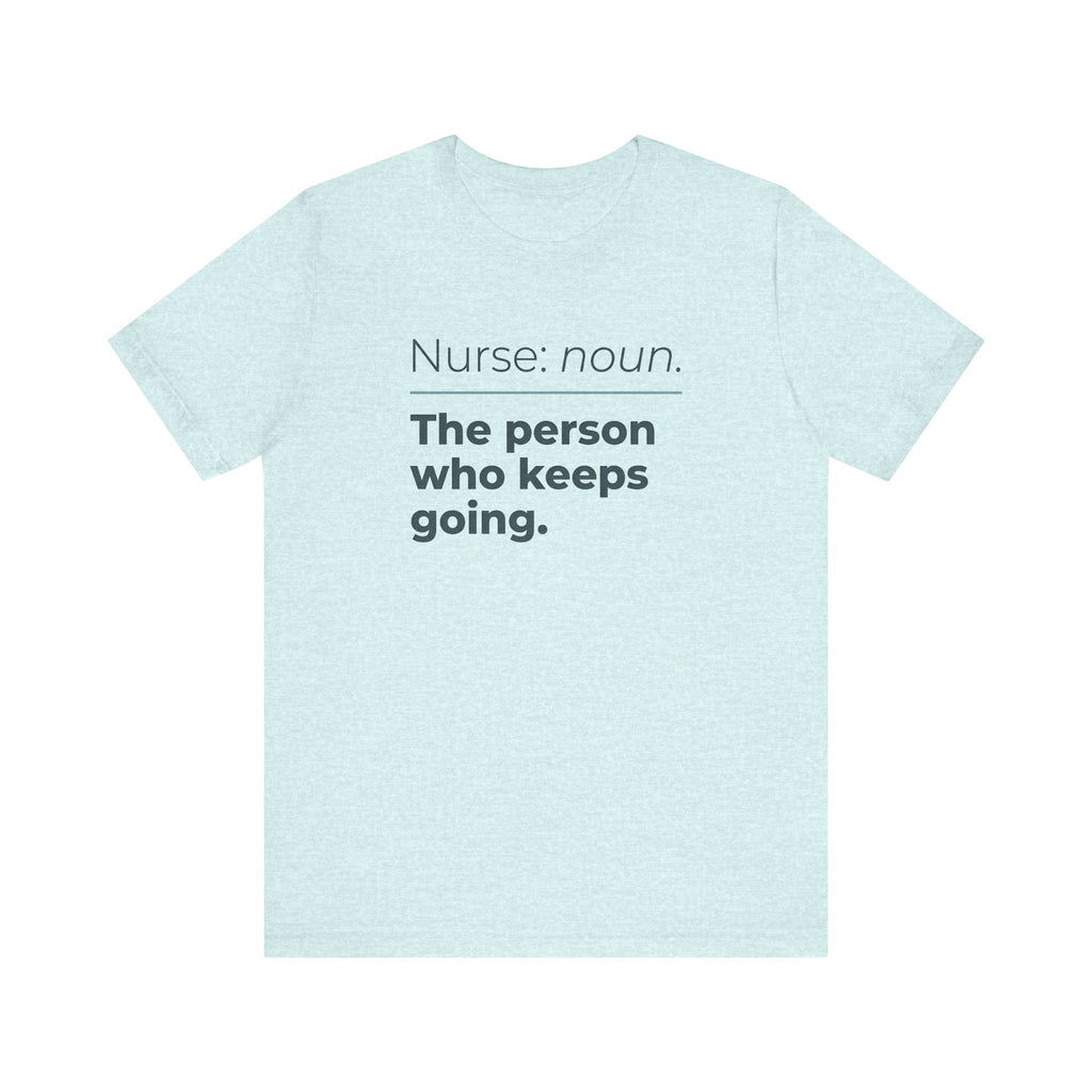 Nurse: Noun. The Person Who Keeps Going.