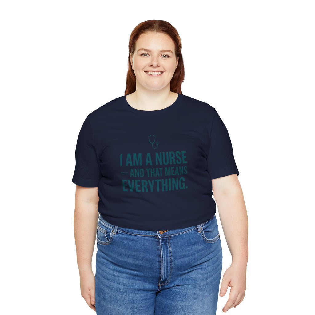 I Am a Nurse — And That Means Everything | Proud Nurse T-Shirt