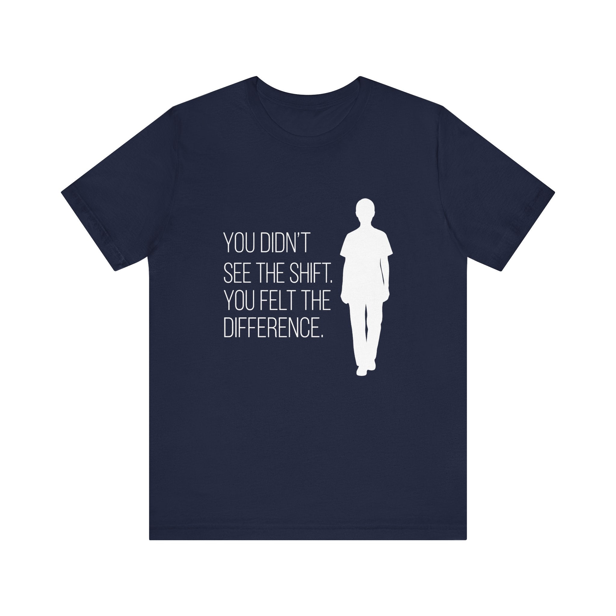 You Didn't See the Shift. You Felt the Difference. | Nurse T-Shirt
