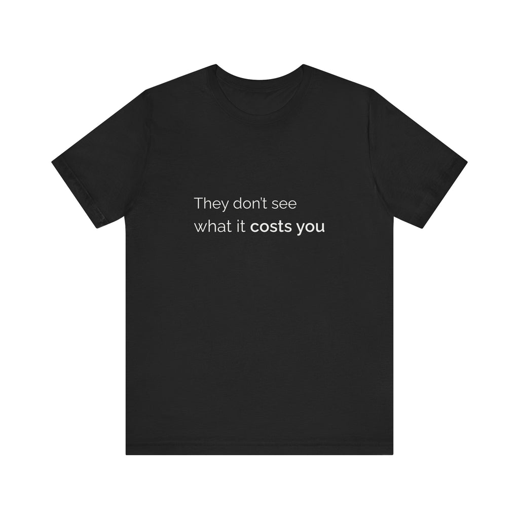 They Don't See What It Costs Tee