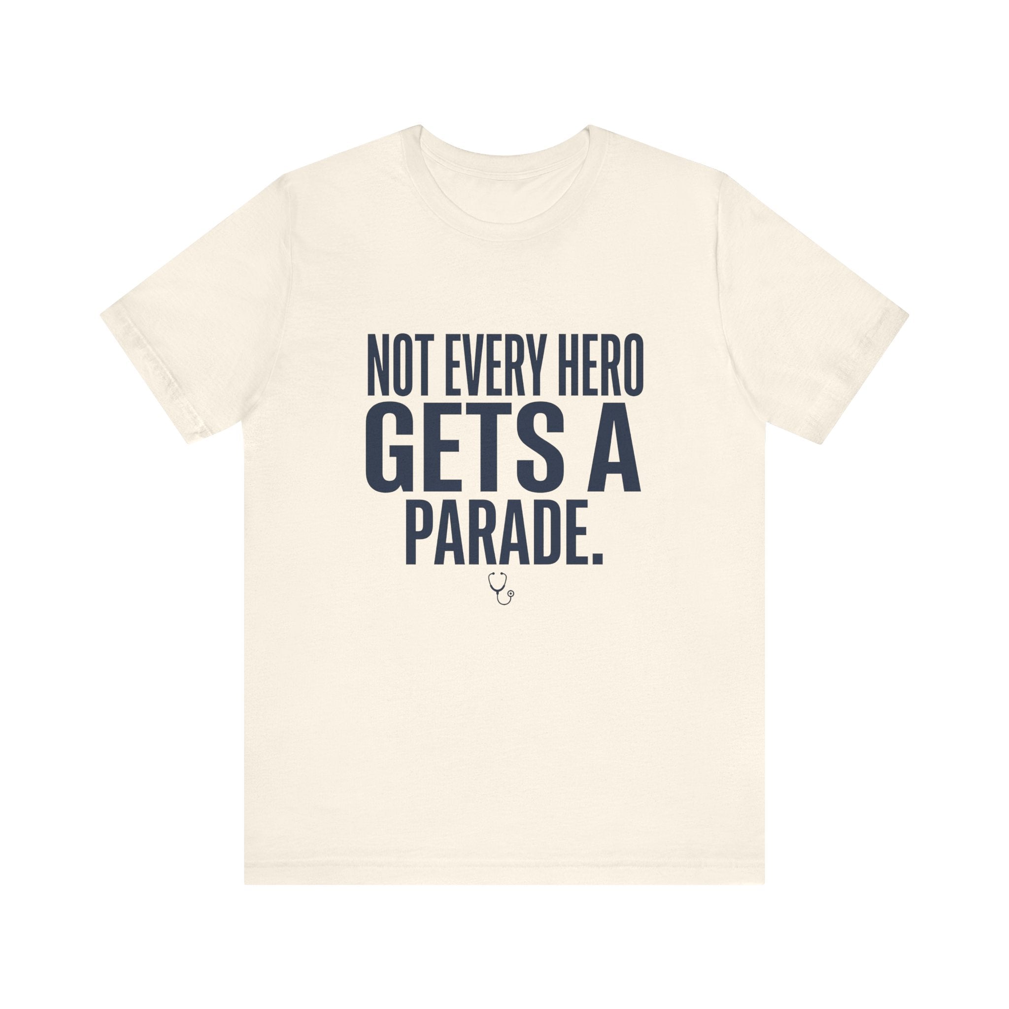 Not Every Hero Gets a Parade | Nurse Appreciation T-Shirt