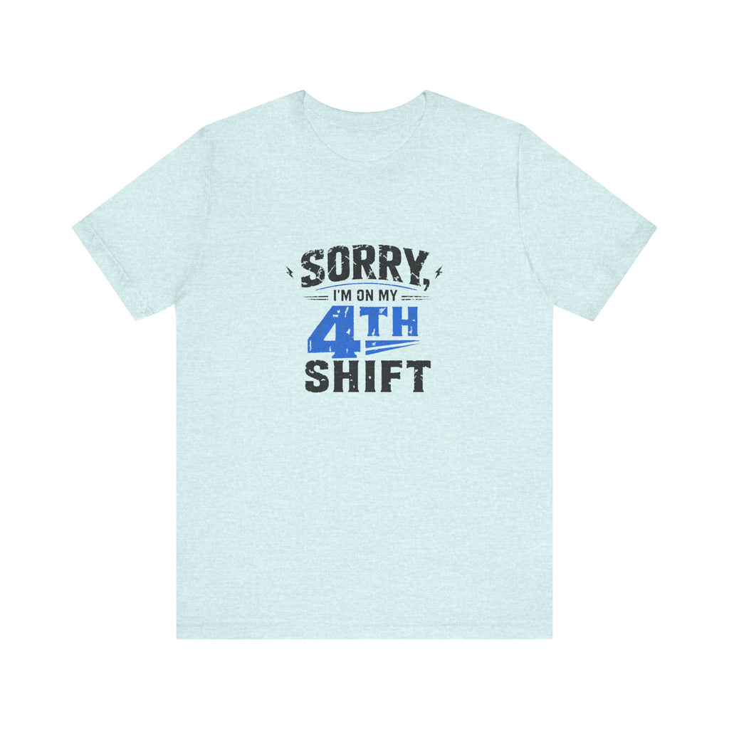 Sorry I'm On My 4th Shift Tee