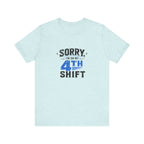 Sorry I'm On My 4th Shift Tee