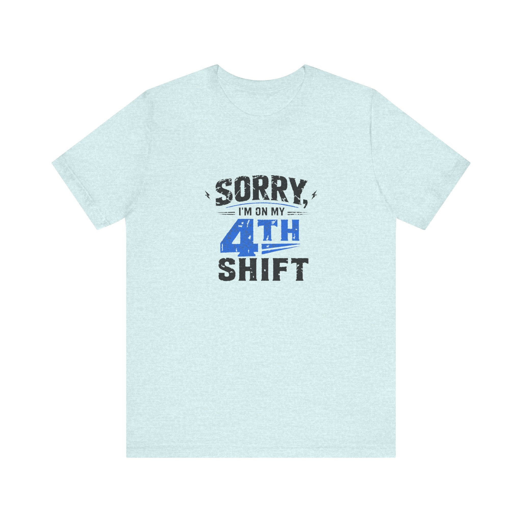 Sorry I'm On My 4th Shift Tee