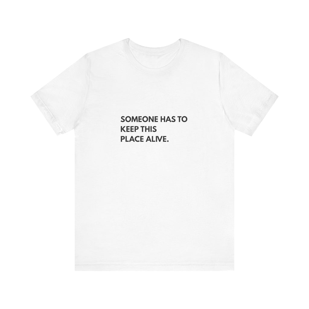 Someone Has To Keep This Alive Tee