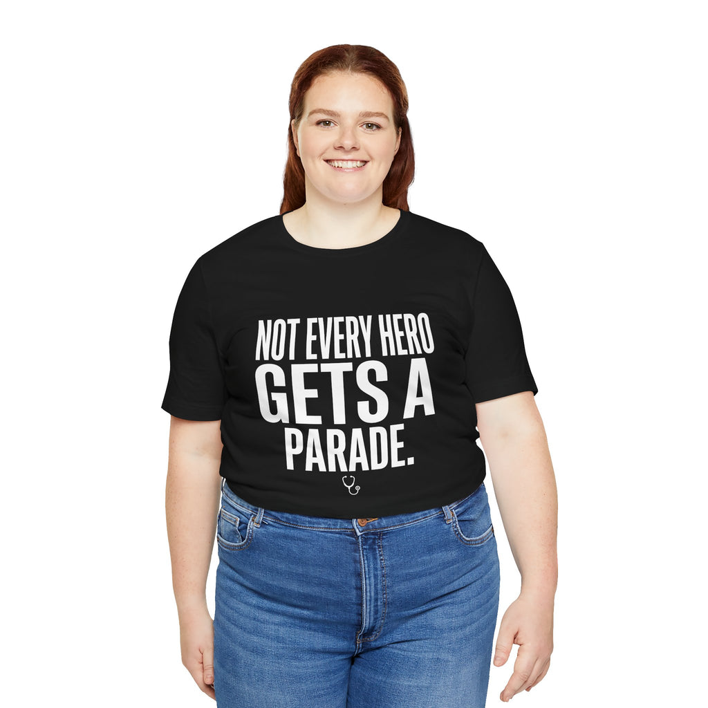 Not Every Hero Gets a Parade | Nurse Appreciation T-Shirt