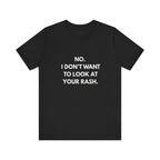 No I Don't Want To Look At Your Rash Tee