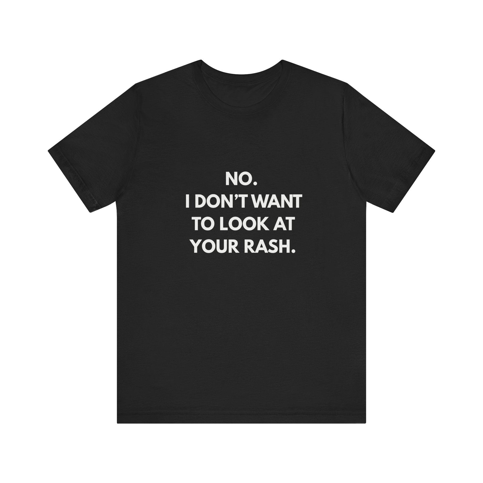 No I Don't Want To Look At Your Rash Tee