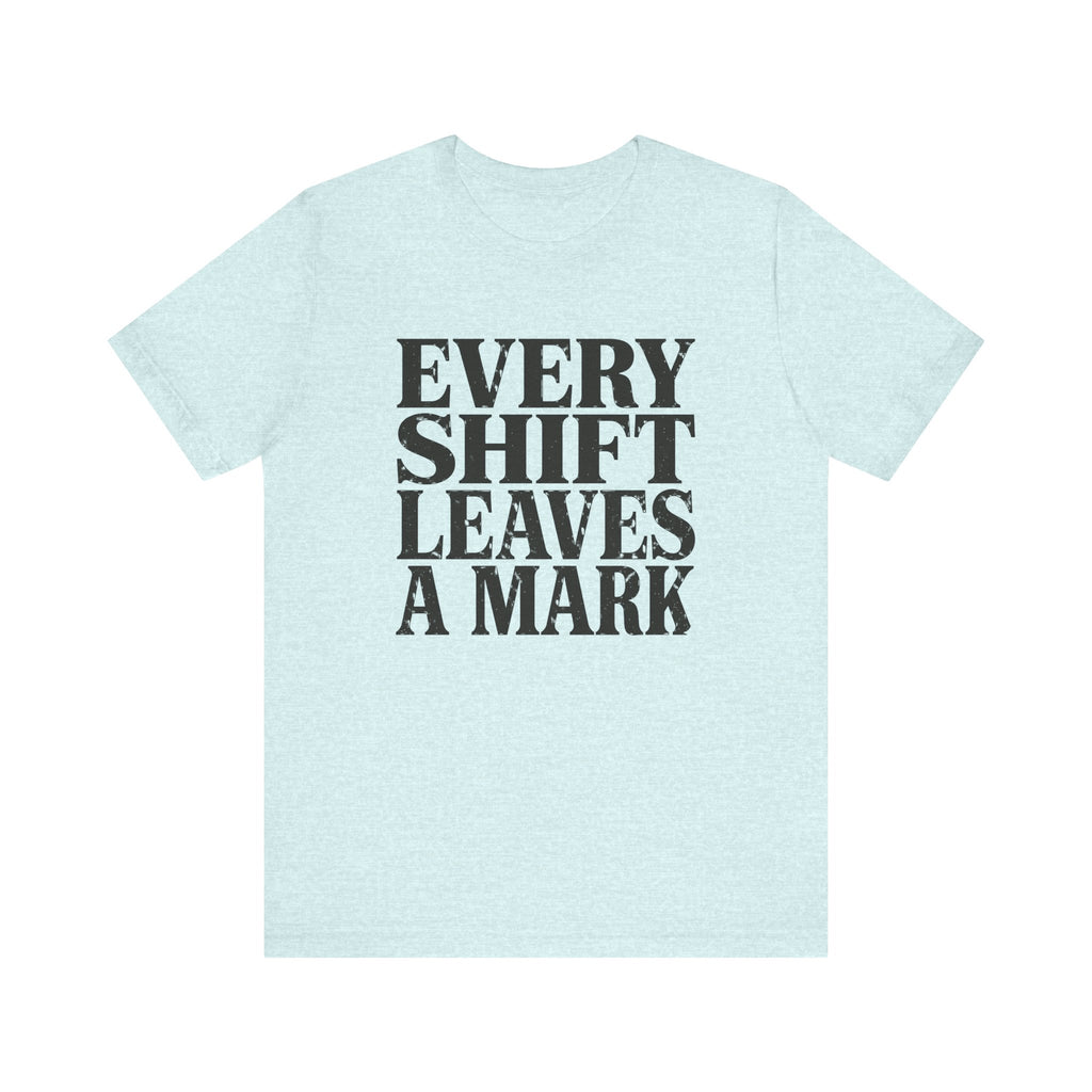 Every Shift Leaves A Mark Tee