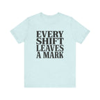 Every Shift Leaves A Mark Tee