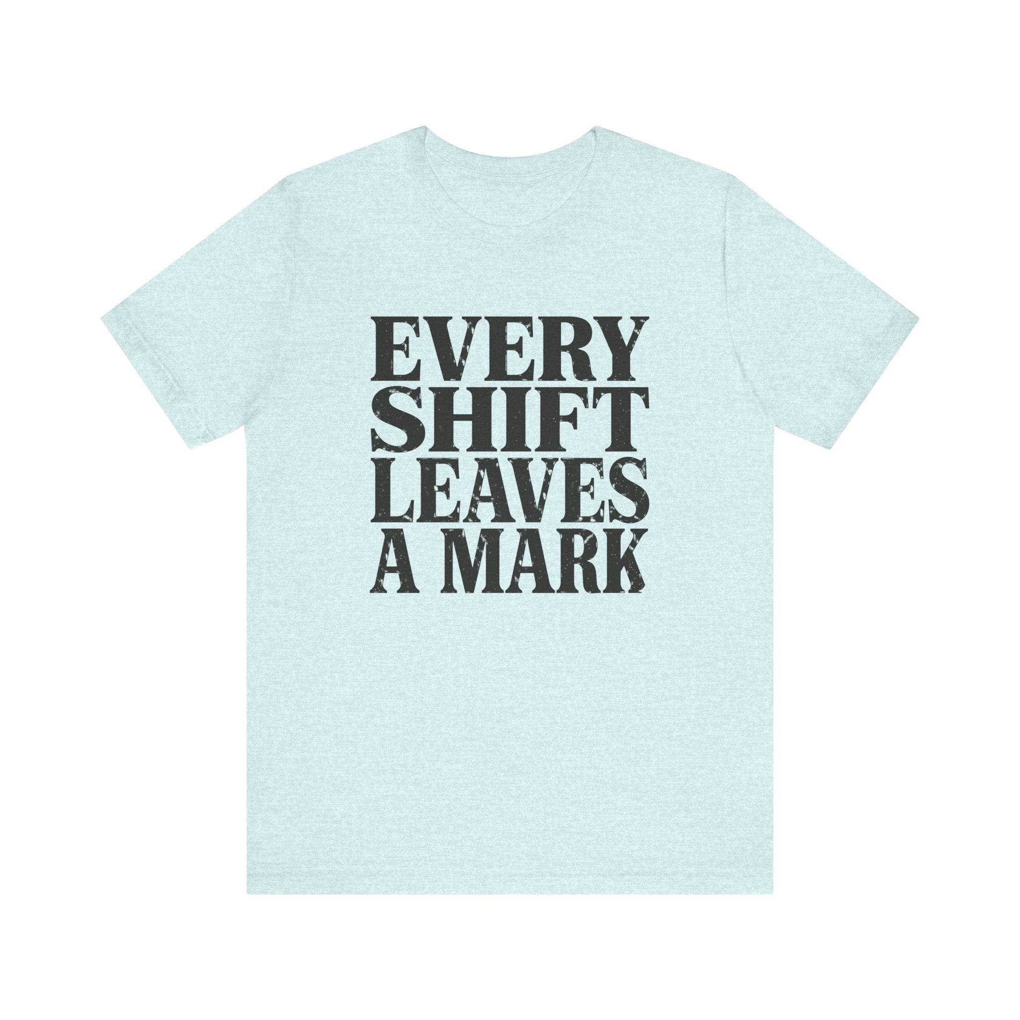 Every Shift Leaves A Mark Tee