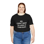 No I Don't Want To Look At Your Rash Tee