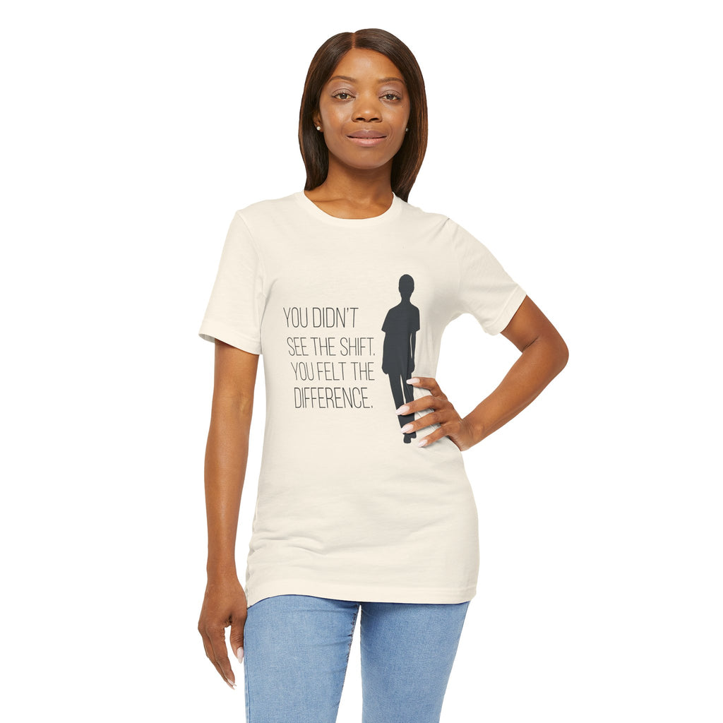 You Didn't See the Shift. You Felt the Difference. | Nurse T-Shirt