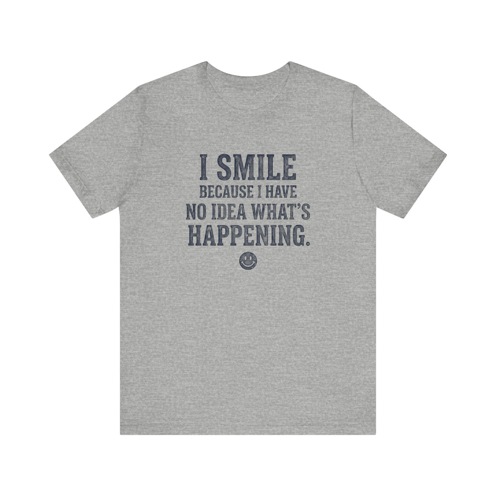 I Smile Because I Have No Idea What's Happening