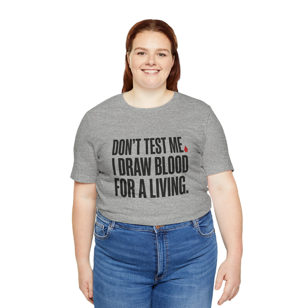 Don't Test Me. I Draw Blood for a Living | Nurse T-Shirt
