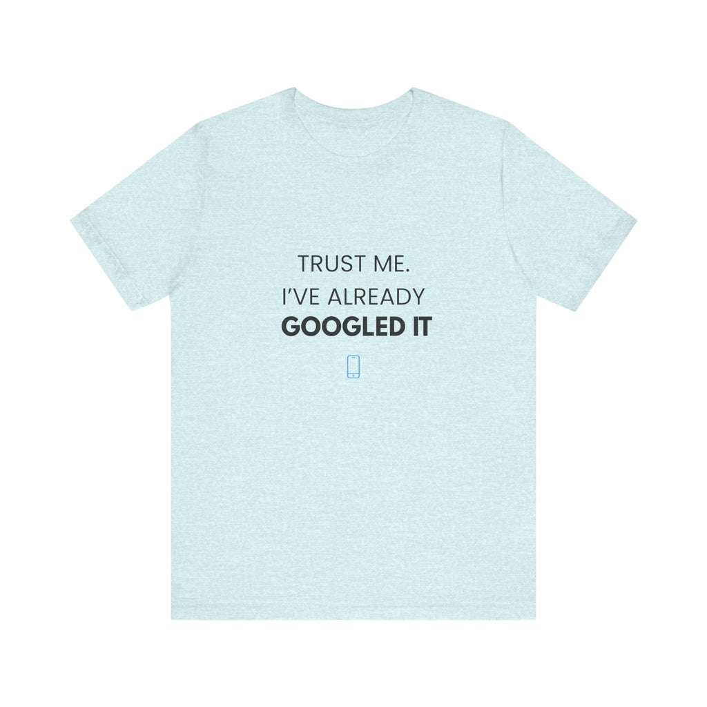 Trust Me I've Googled It Tee
