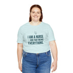 I Am a Nurse — And That Means Everything | Proud Nurse T-Shirt
