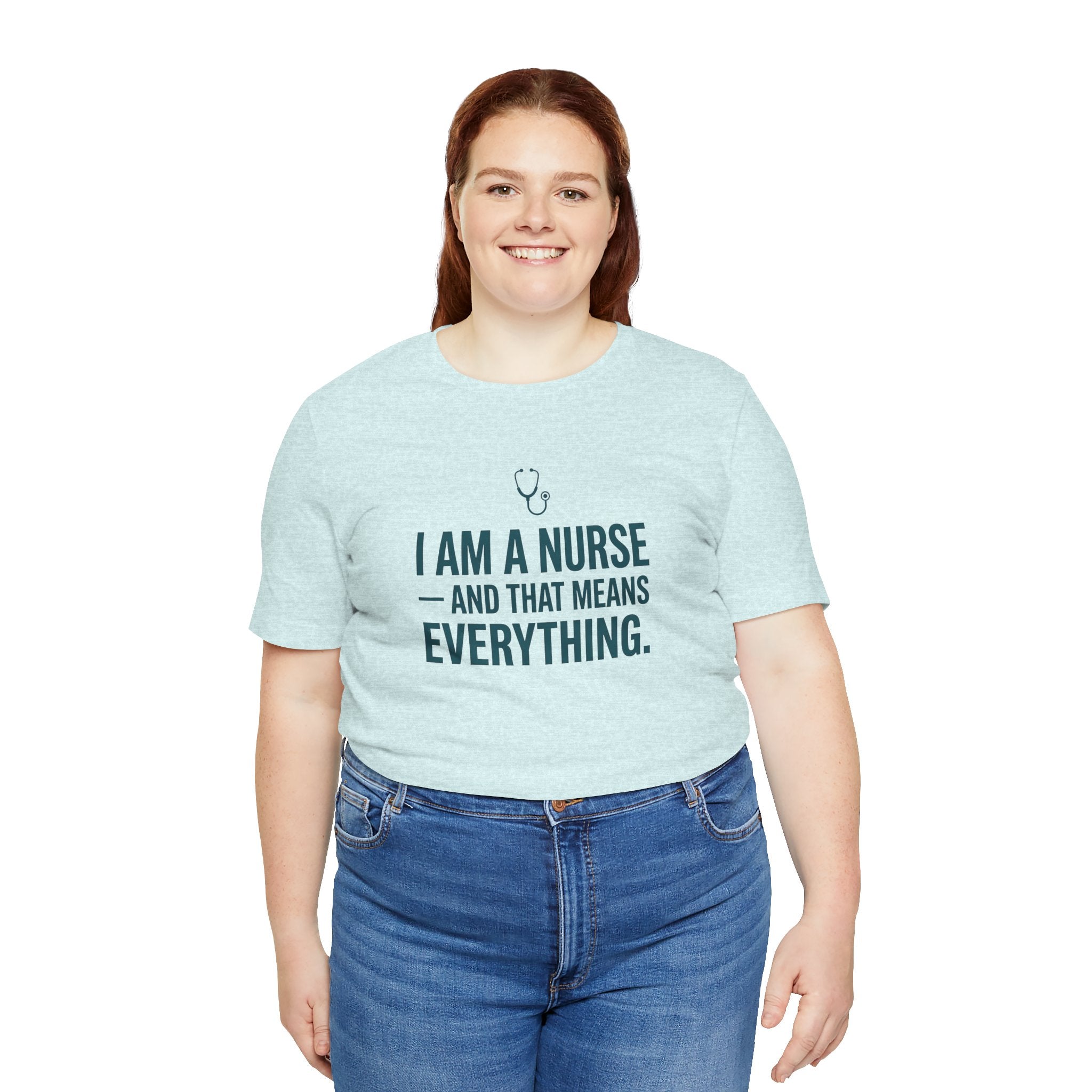 I Am a Nurse — And That Means Everything | Proud Nurse T-Shirt