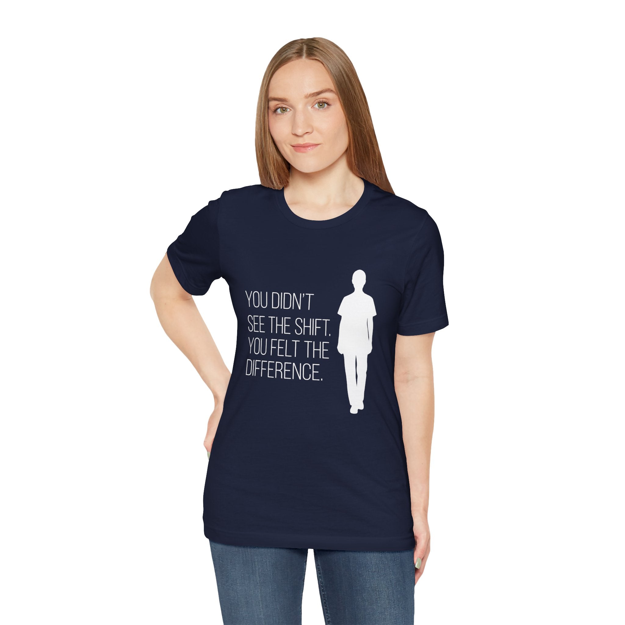 You Didn't See the Shift. You Felt the Difference. | Nurse T-Shirt