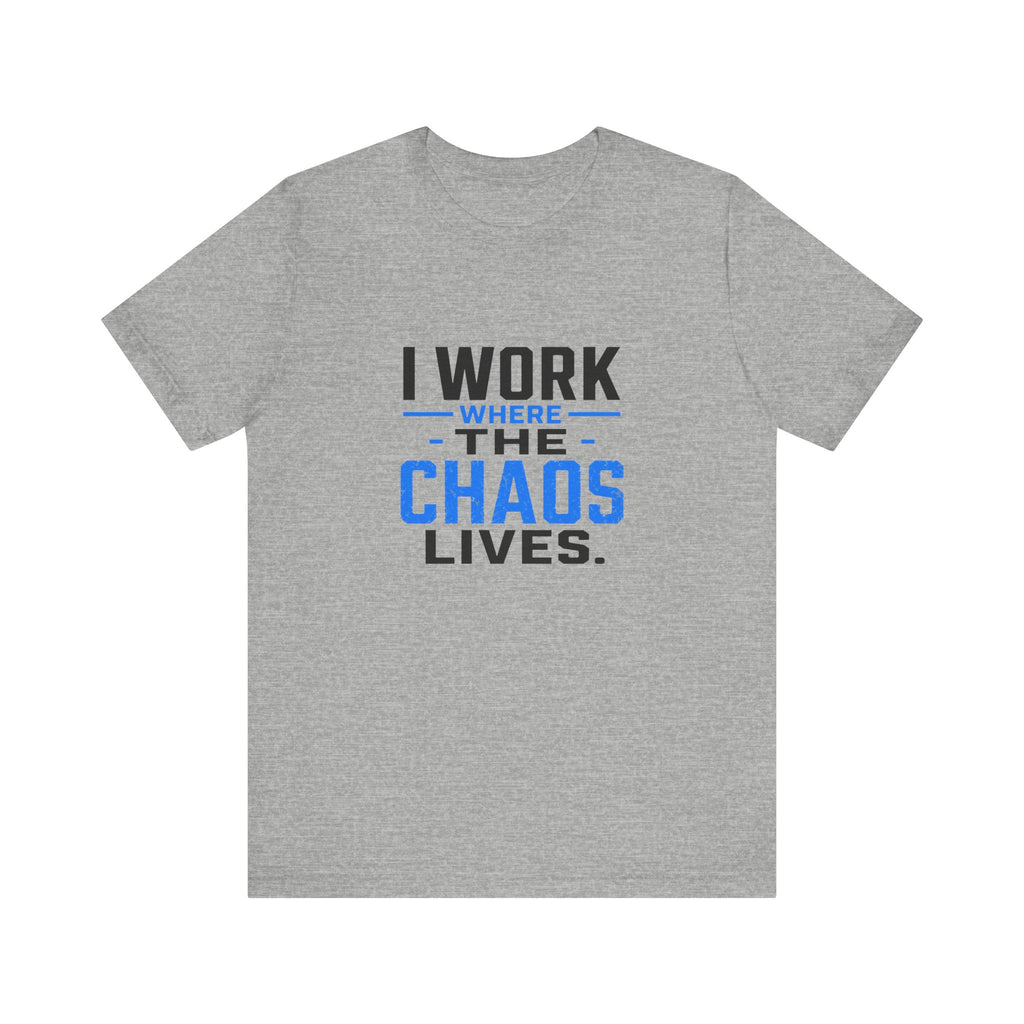 I Work Where Chaos Lives Tee