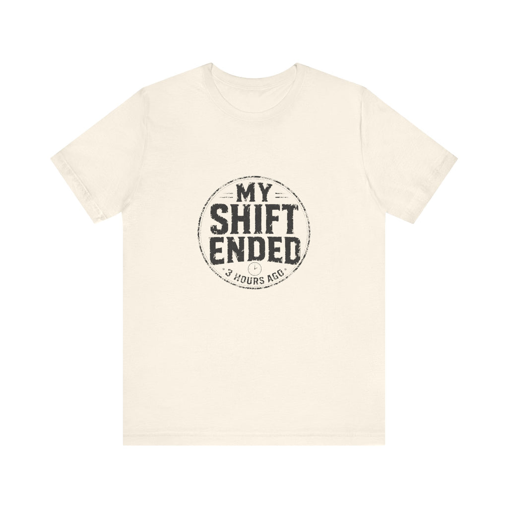 My Shift Ended 3 Hours Ago Tee