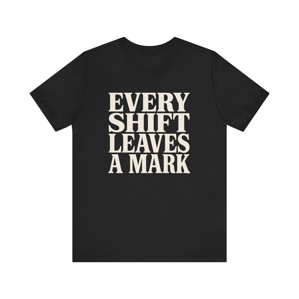 Every Shift Leaves A Mark Tee