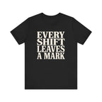 Every Shift Leaves A Mark Tee