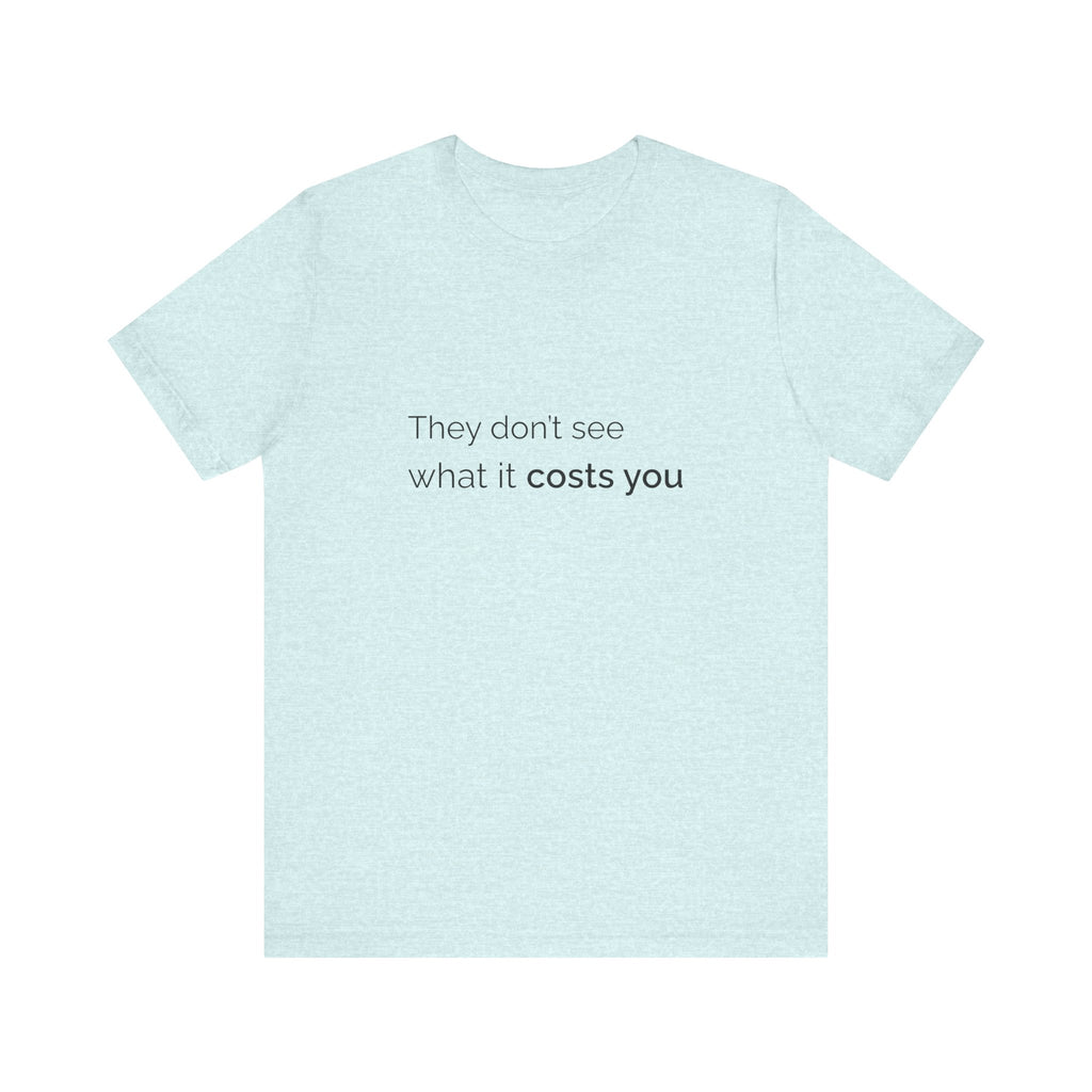 They Don't See What It Costs Tee