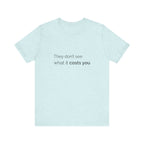 They Don't See What It Costs Tee