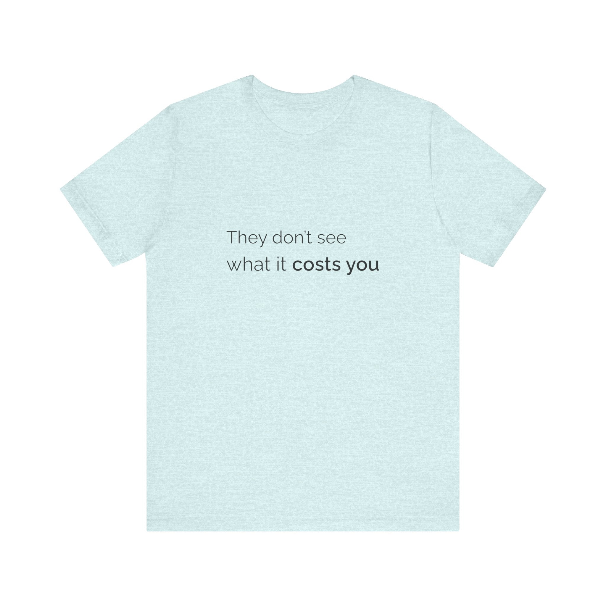 They Don't See What It Costs Tee