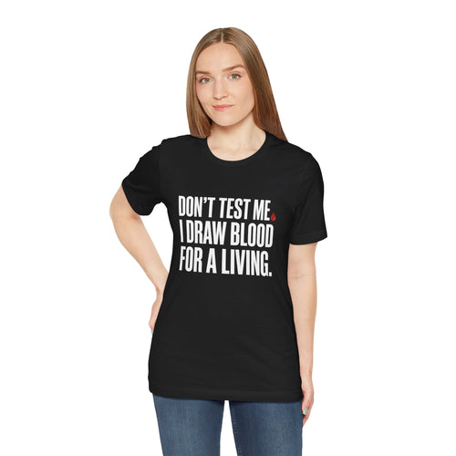 Don't Test Me. I Draw Blood for a Living | Nurse T-Shirt