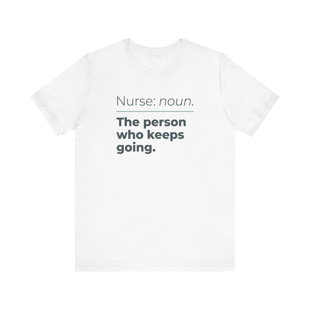 Nurse: Noun. The Person Who Keeps Going.