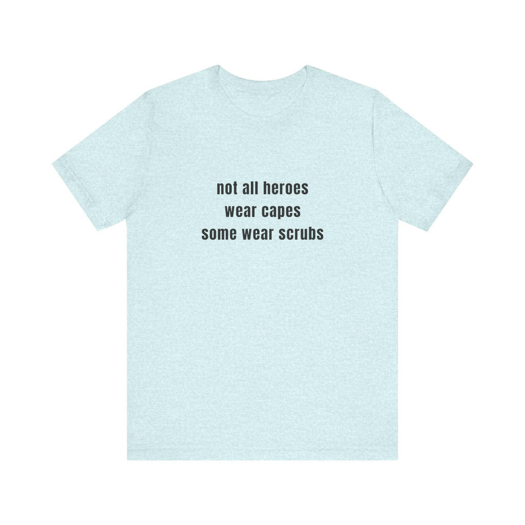 Not All Heroes Wear Scrubs Tee