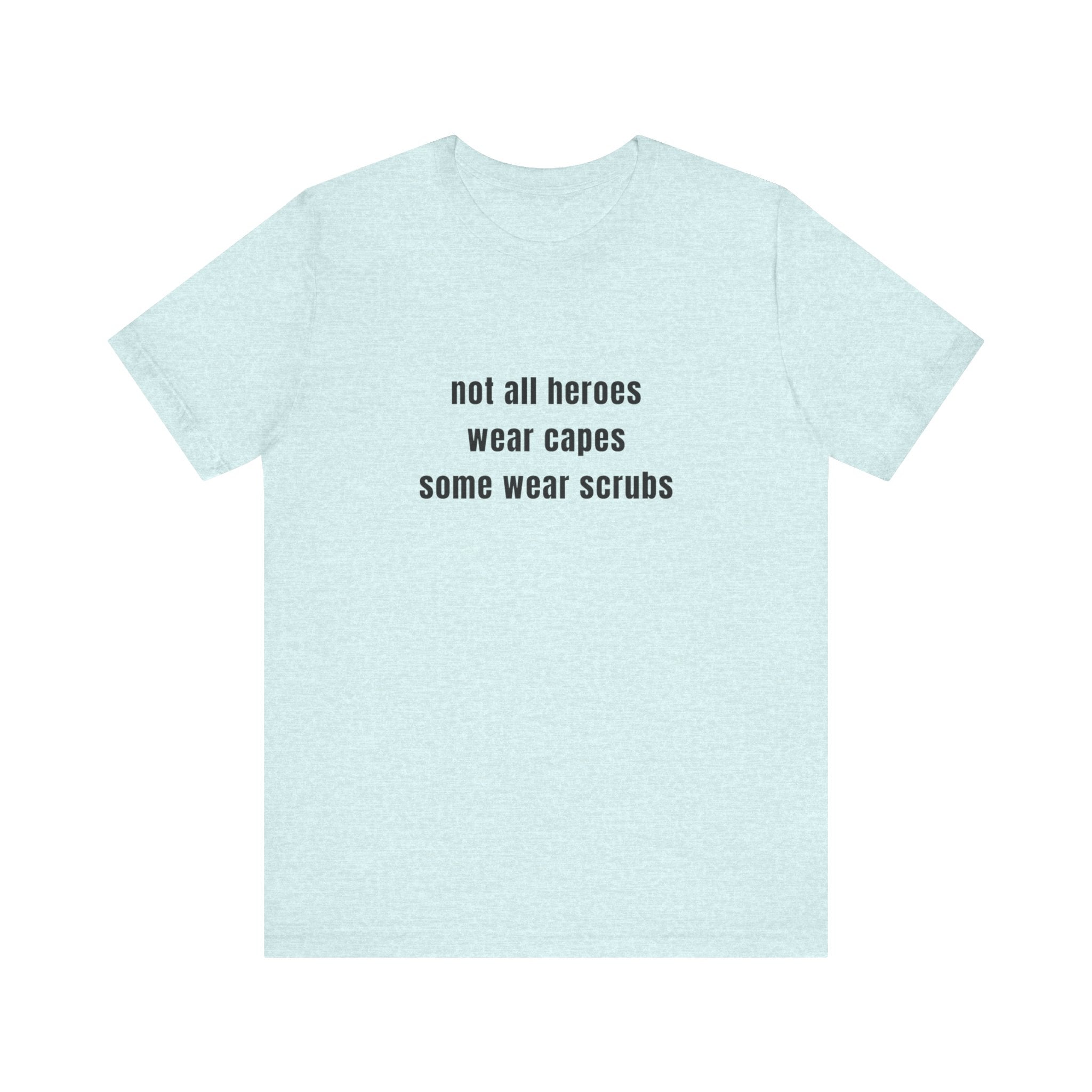 Not All Heroes Wear Scrubs Tee