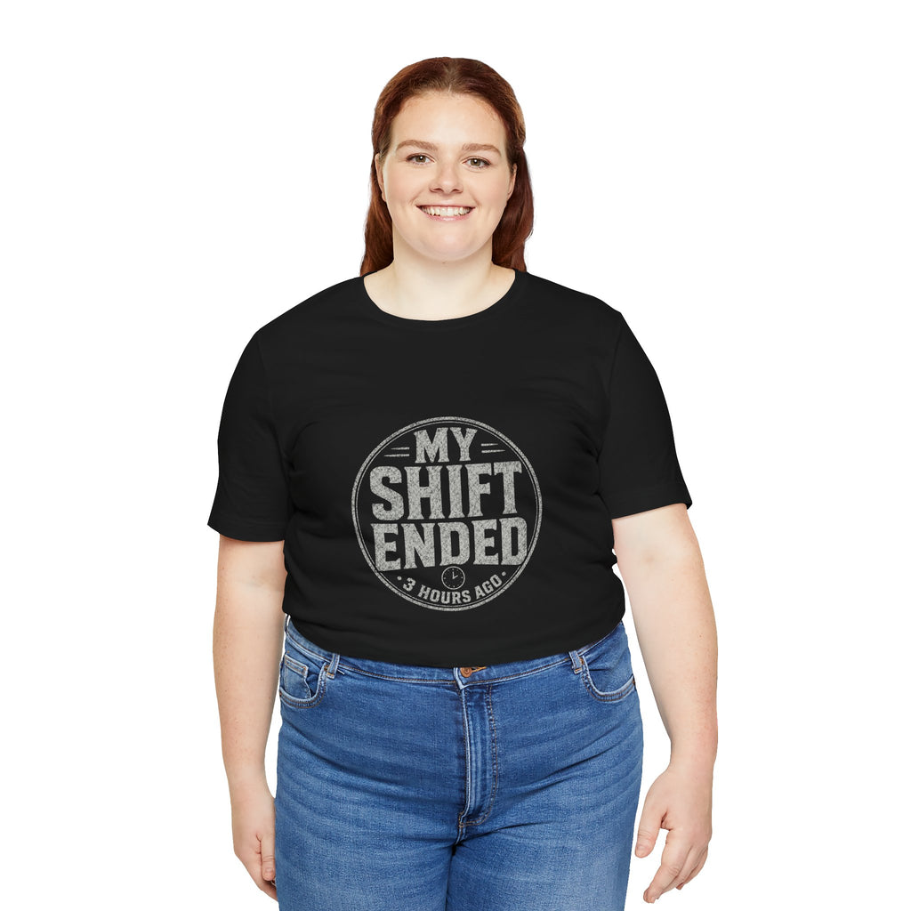 My Shift Ended 3 Hours Ago Tee